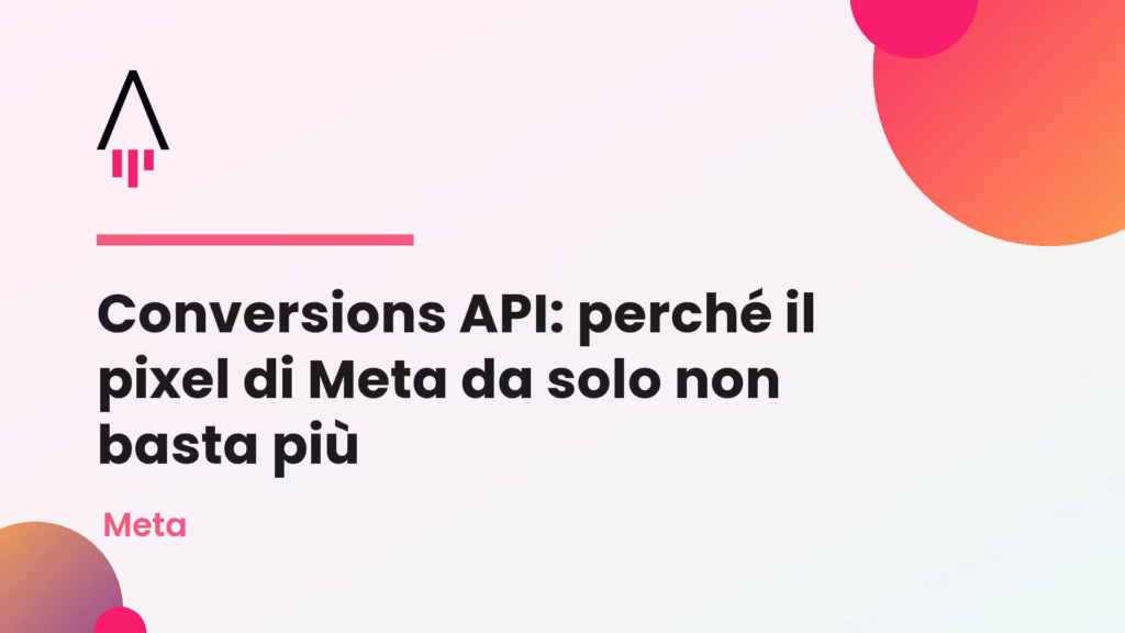 Conversions API: perché il pixel di Meta da solo non basta più