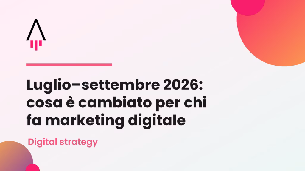 Luglio–settembre 2026: cosa è cambiato per chi fa marketing digitale